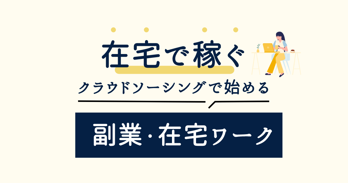 【在宅で稼ぐ】副業・在宅ワーク始めるならクラウドソーシングがおすすめ