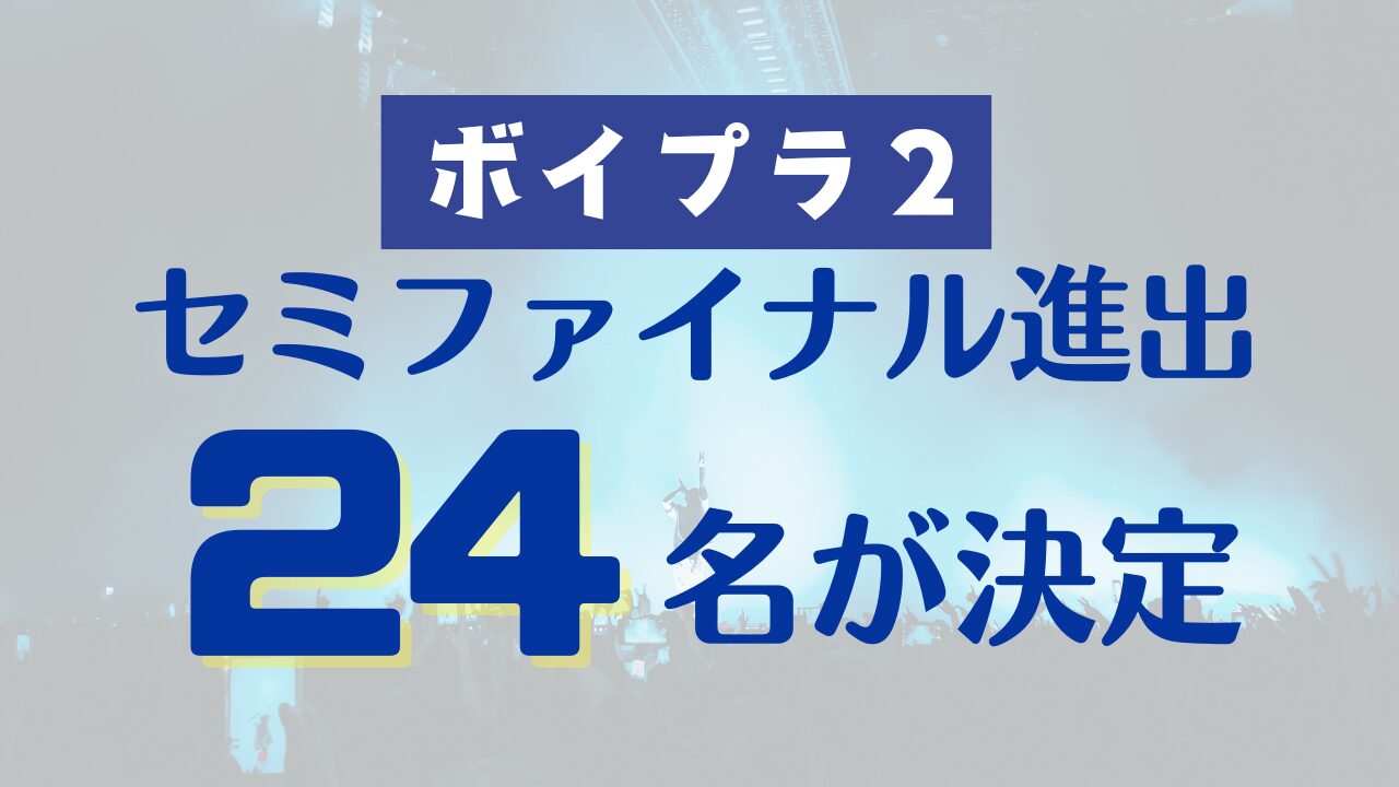 【ボイプラ2】順位激変！セミファイナル進出を決めたのは?