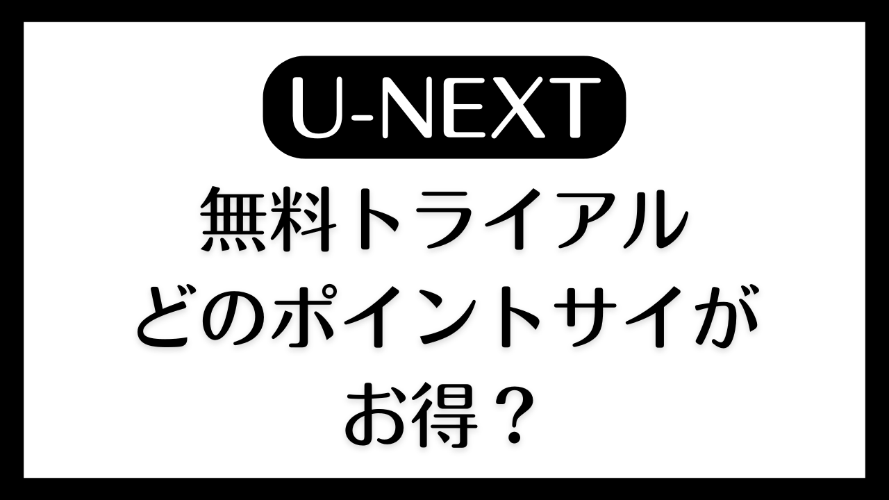 【ポイ活】U-NEXT無料トライアルでポイントもらえる！お得なポイントサイトはどこ？