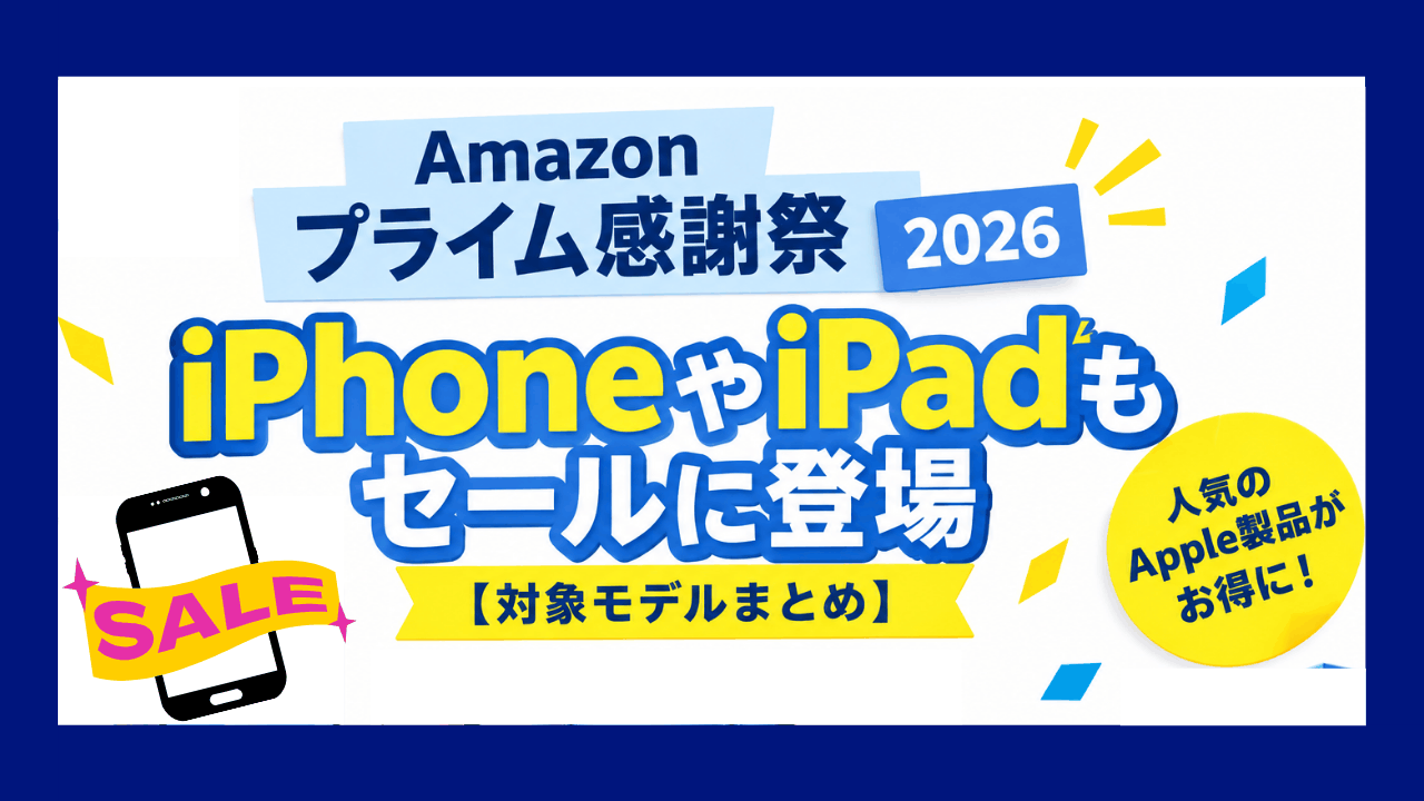 【amazonプライム感謝祭2026】iPhone・iPadもセールに登場【対象モデルまとめ】